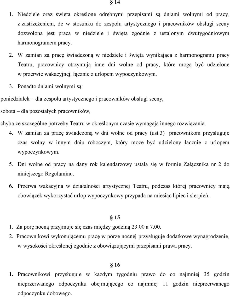 W zamian za pracę świadczoną w niedziele i święta wynikająca z harmonogramu pracy Teatru, pracownicy otrzymują inne dni wolne od pracy, które mogą być udzielone w przerwie wakacyjnej, łącznie z