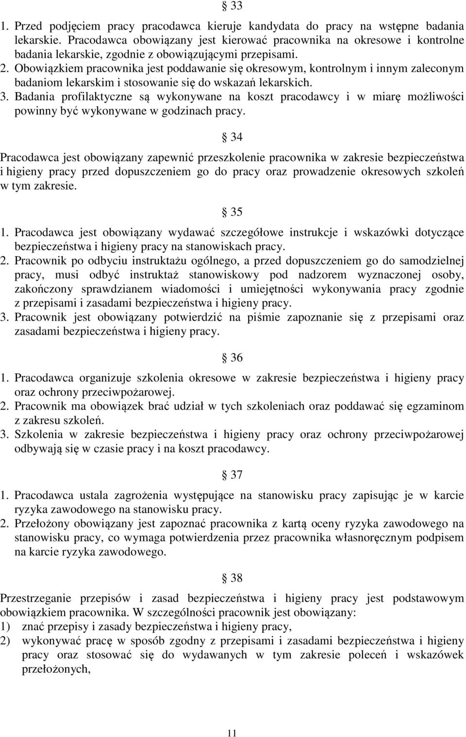 Obowiązkiem pracownika jest poddawanie się okresowym, kontrolnym i innym zaleconym badaniom lekarskim i stosowanie się do wskazań lekarskich. 3.