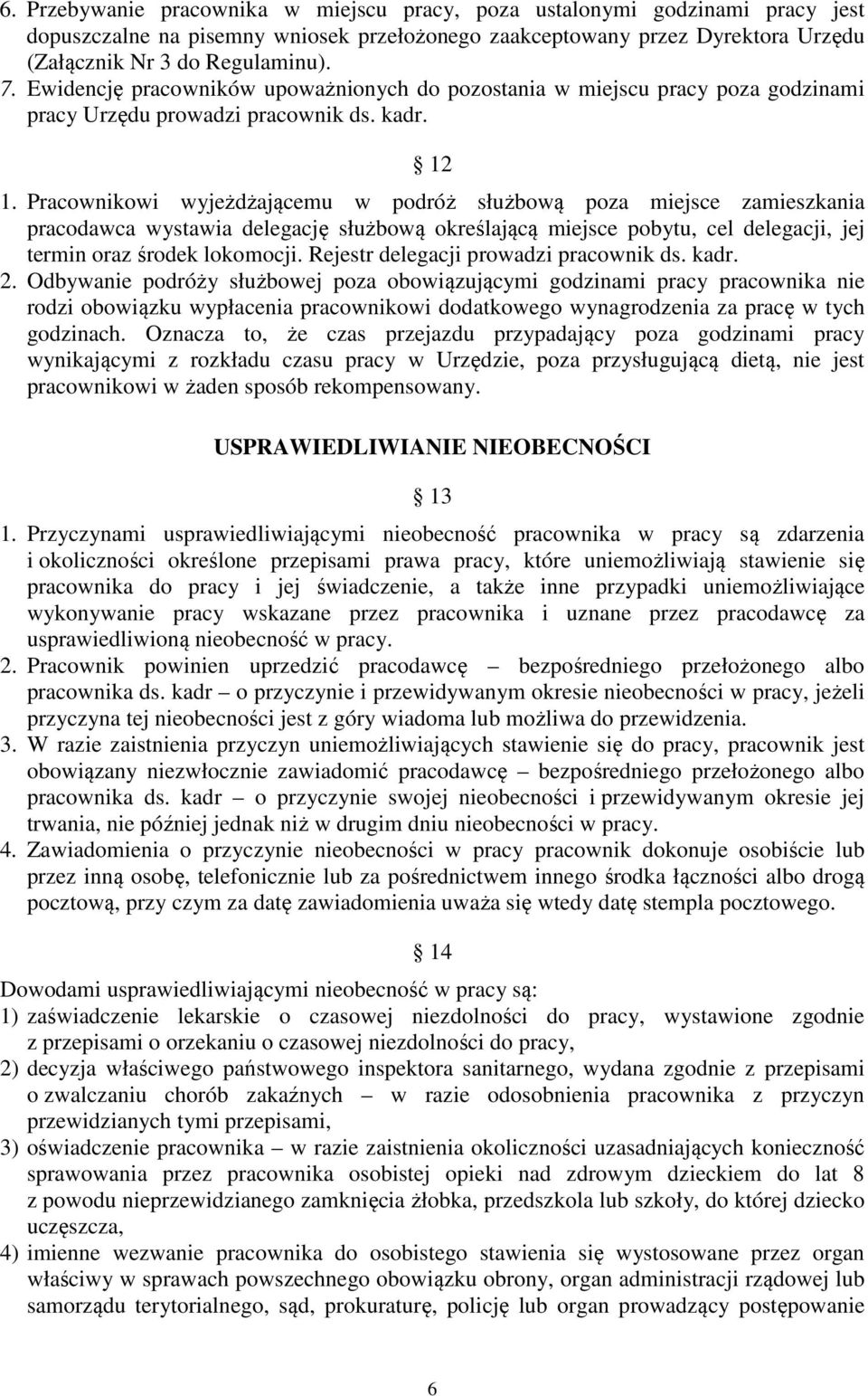 Pracownikowi wyjeżdżającemu w podróż służbową poza miejsce zamieszkania pracodawca wystawia delegację służbową określającą miejsce pobytu, cel delegacji, jej termin oraz środek lokomocji.