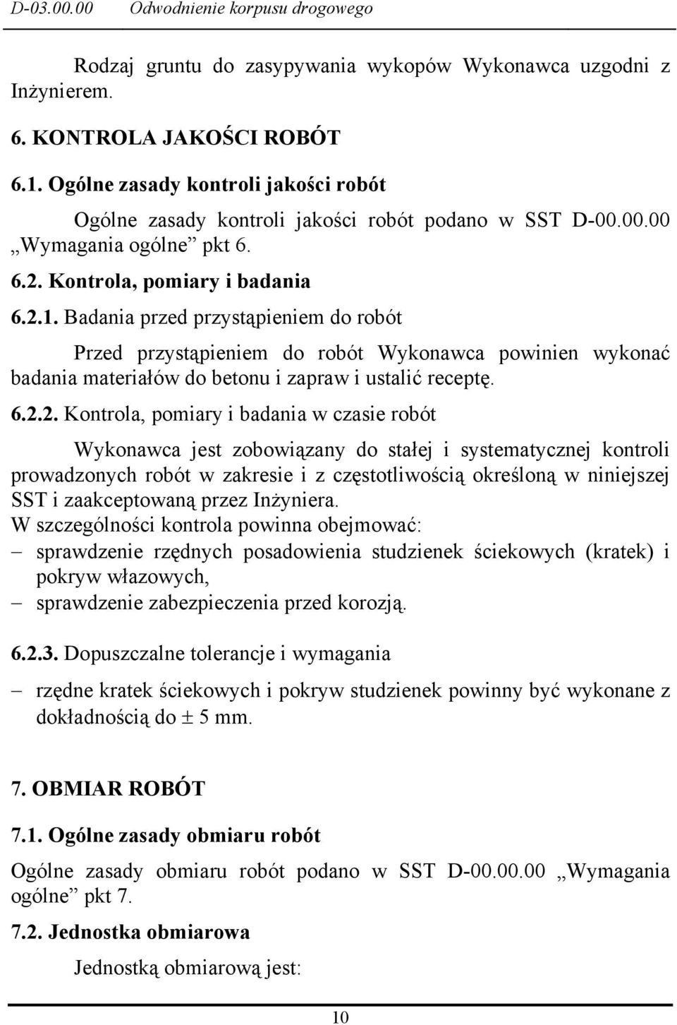 Badania przed przystąpieniem do robót Przed przystąpieniem do robót Wykonawca powinien wykonać badania materiałów do betonu i zapraw i ustalić receptę. 6.2.