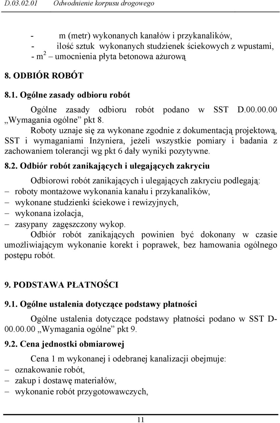 Roboty uznaje się za wykonane zgodnie z dokumentacją projektową, SST i wymaganiami Inżyniera, jeżeli wszystkie pomiary i badania z zachowaniem tolerancji wg pkt 6 dały wyniki pozytywne. 8.2.