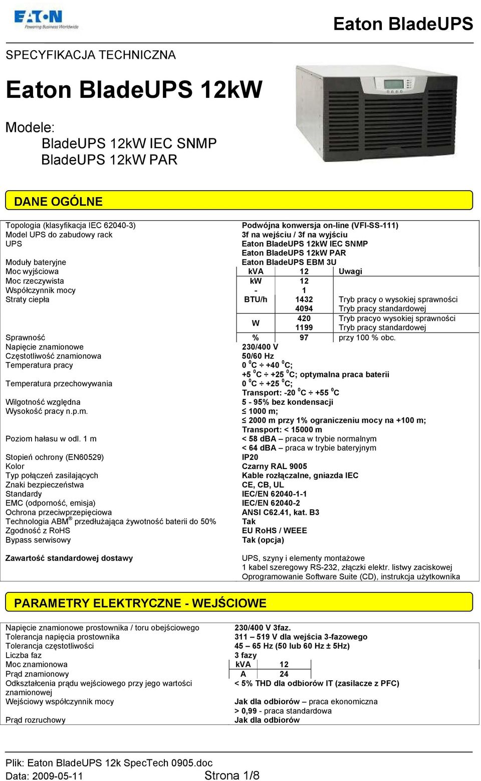 mocy - 1 Straty ciepła BTU/h 1432 4094 Tryb pracy o wysokiej sprawności Tryb pracy standardowej W 420 Tryb pracyo wysokiej sprawności 1199 Tryb pracy standardowej Sprawność % 97 przy 100 % obc.