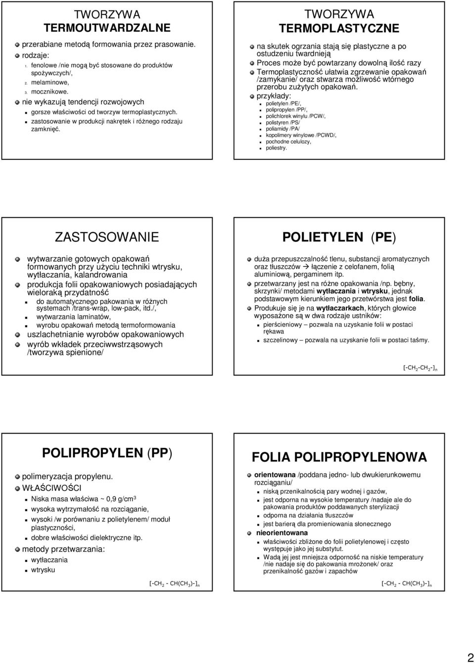 TWORZYWA TERMOPLASTYCZNE na skutek ogrzania stają się plastyczne a po ostudzeniu twardnieją Proces może być powtarzany dowolną ilość razy Termoplastyczność ułatwia zgrzewanie opakowań /zamykanie/