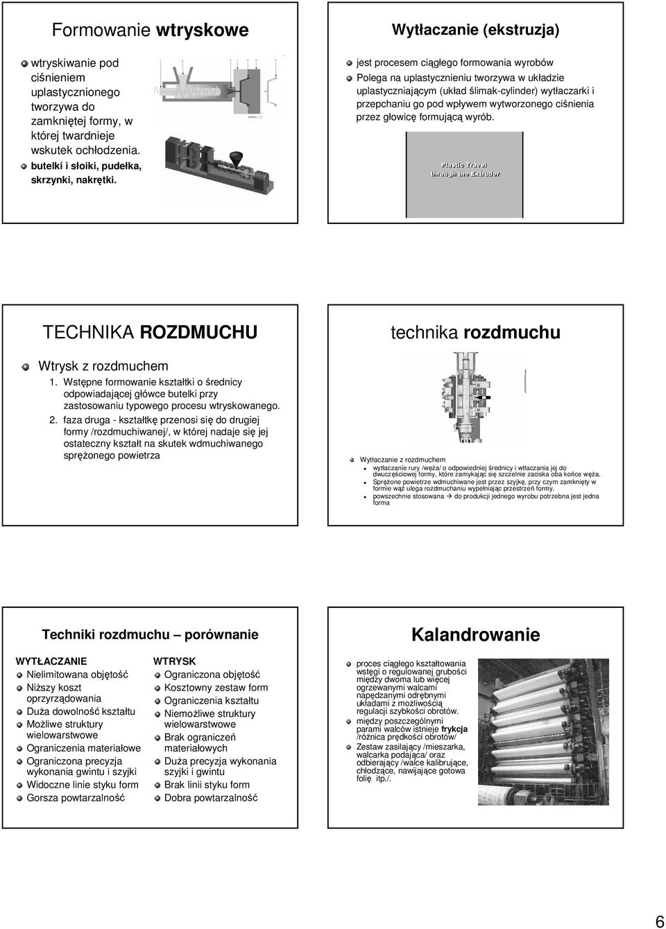 wytworzonego ciśnienia przez głowicę formującą wyrób. butelki i słoiki, pudełka, skrzynki, nakrętki. TECHNIKA ROZDMUCHU technika rozdmuchu Wtrysk z rozdmuchem 1.