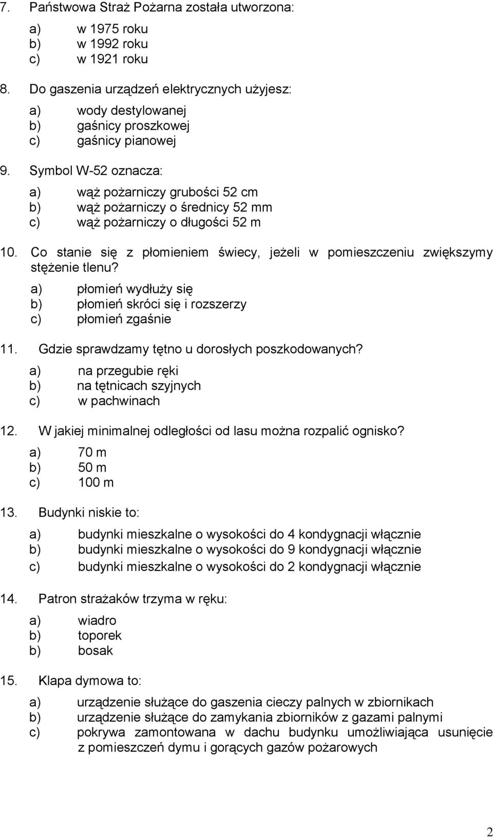 Symbol W-52 oznacza: a) wąż pożarniczy grubości 52 cm b) wąż pożarniczy o średnicy 52 mm c) wąż pożarniczy o długości 52 m 10.