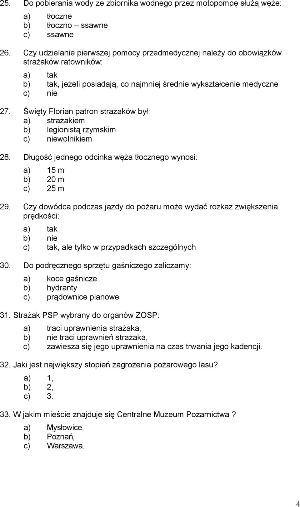 Święty Florian patron strażaków był: a) strażakiem b) legionistą rzymskim c) niewolnikiem 28. Długość jednego odcinka węża tłocznego wynosi: a) 15 m b) 20 m c) 25 m 29.
