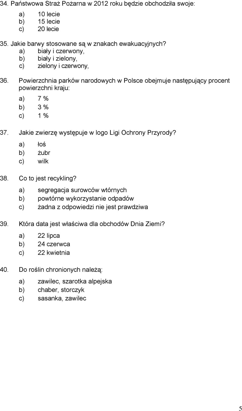 Jakie zwierzę występuje w logo Ligi Ochrony Przyrody? a) łoś b) żubr c) wilk 38. Co to jest recykling?