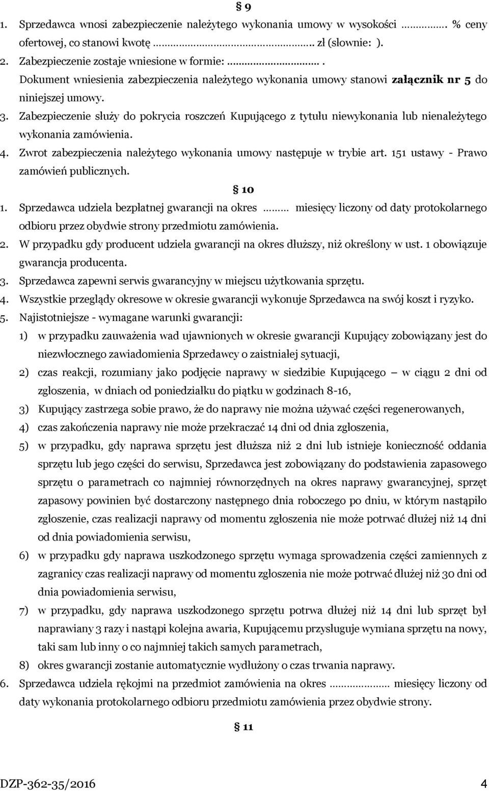 Zabezpieczenie służy do pokrycia roszczeń Kupującego z tytułu niewykonania lub nienależytego wykonania zamówienia. 4. Zwrot zabezpieczenia należytego wykonania umowy następuje w trybie art.