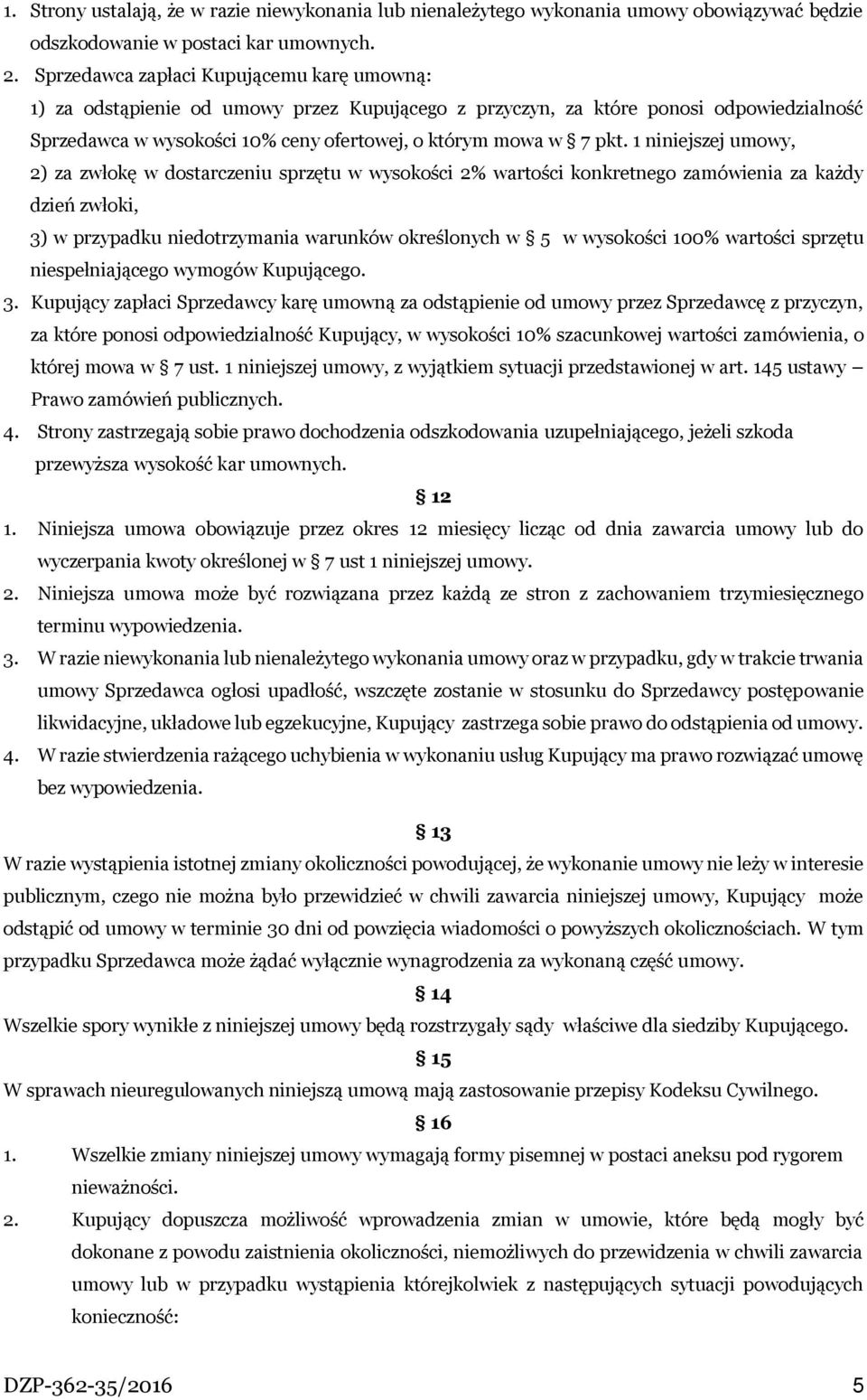 1 niniejszej umowy, 2) za zwłokę w dostarczeniu sprzętu w wysokości 2% wartości konkretnego zamówienia za każdy dzień zwłoki, 3) w przypadku niedotrzymania warunków określonych w 5 w wysokości 100%