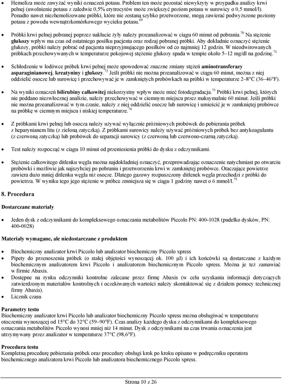 Ponadto nawet niezhemolizowane próbki, które nie zostaną szybko przetworzone, mogą zawierać podwyższone poziomy potasu z powodu wewnątrzkomórkowego wycieku potasu.