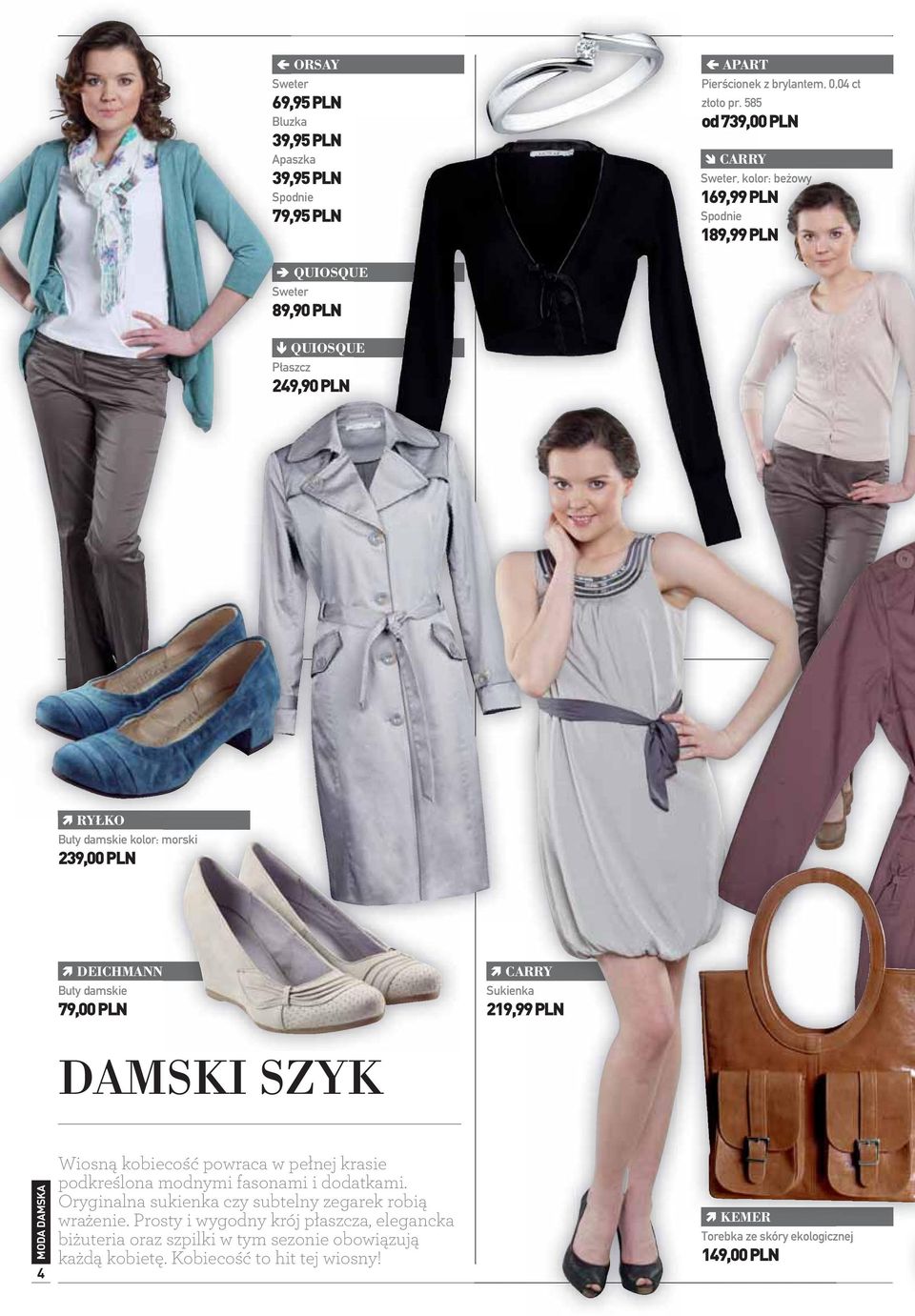 239,00 PLN DEICHMANN Buty damskie 79,00 PLN CARRY Sukienka 219,99 PLN DAMSKI SZYK MODA DAMSKA 4 Wiosną kobiecość powraca w pełnej krasie podkreślona modnymi fasonami i dodatkami.