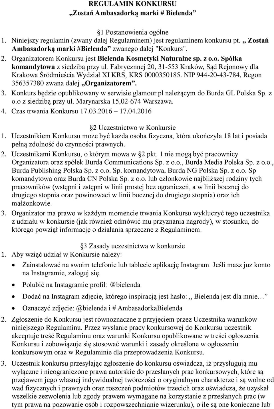 Fabrycznnej 20, 31-553 Kraków, Sąd Rejonowy dla Krakowa Śródmieścia Wydział XI KRS, KRS 0000350185. NIP 944-20-43-784, Regon 356357380 zwana dalej Organizatorem. 3. Konkurs będzie opublikowany w serwisie glamour.