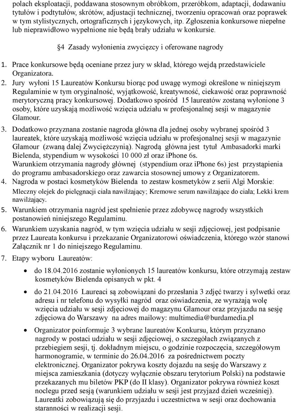 Prace konkursowe będą oceniane przez jury w skład, którego wejdą przedstawiciele Organizatora. 2.