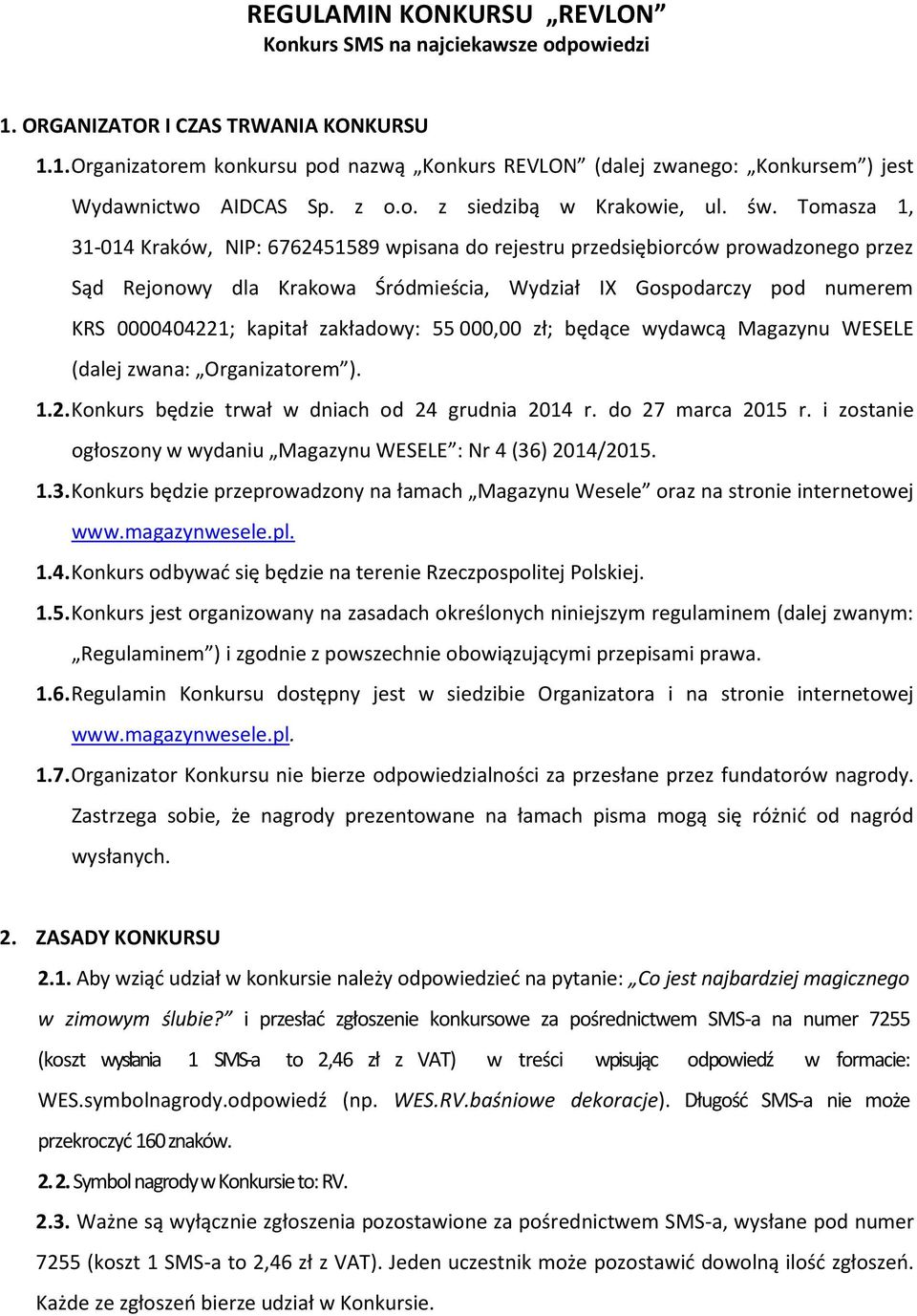 Tomasza 1, 31-014 Kraków, NIP: 6762451589 wpisana do rejestru przedsiębiorców prowadzonego przez Sąd Rejonowy dla Krakowa Śródmieścia, Wydział IX Gospodarczy pod numerem KRS 0000404221; kapitał