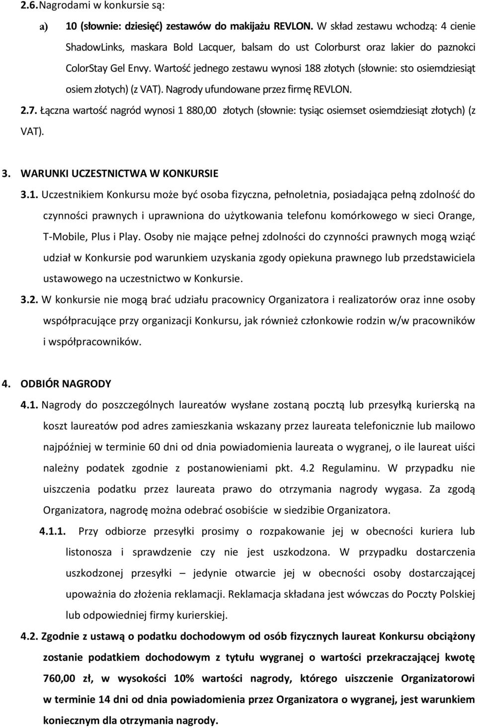 Wartość jednego zestawu wynosi 188 złotych (słownie: sto osiemdziesiąt osiem złotych) (z VAT). Nagrody ufundowane przez firmę REVLON. 2.7.