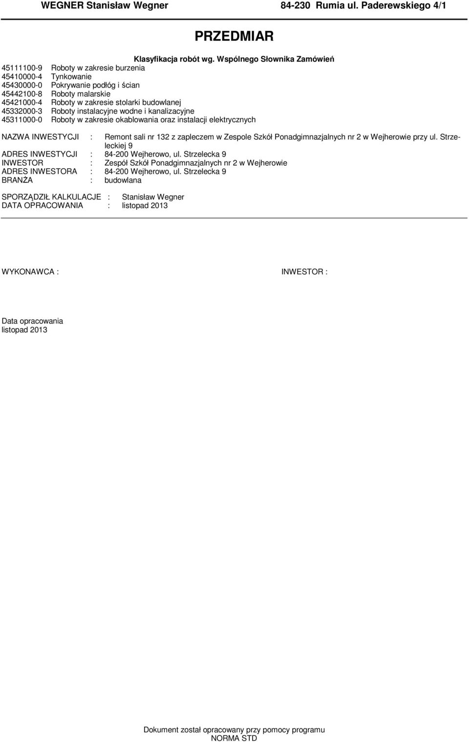 4332000-3 Roboty instalacyjne wodne i kanalizacyjne 4311000-0 Roboty w zakresie okablowania oraz instalacji elektrycznych NAZWA INWESTYCJI : Reont sali nr 132 z zaplecze w Zespole Szkół