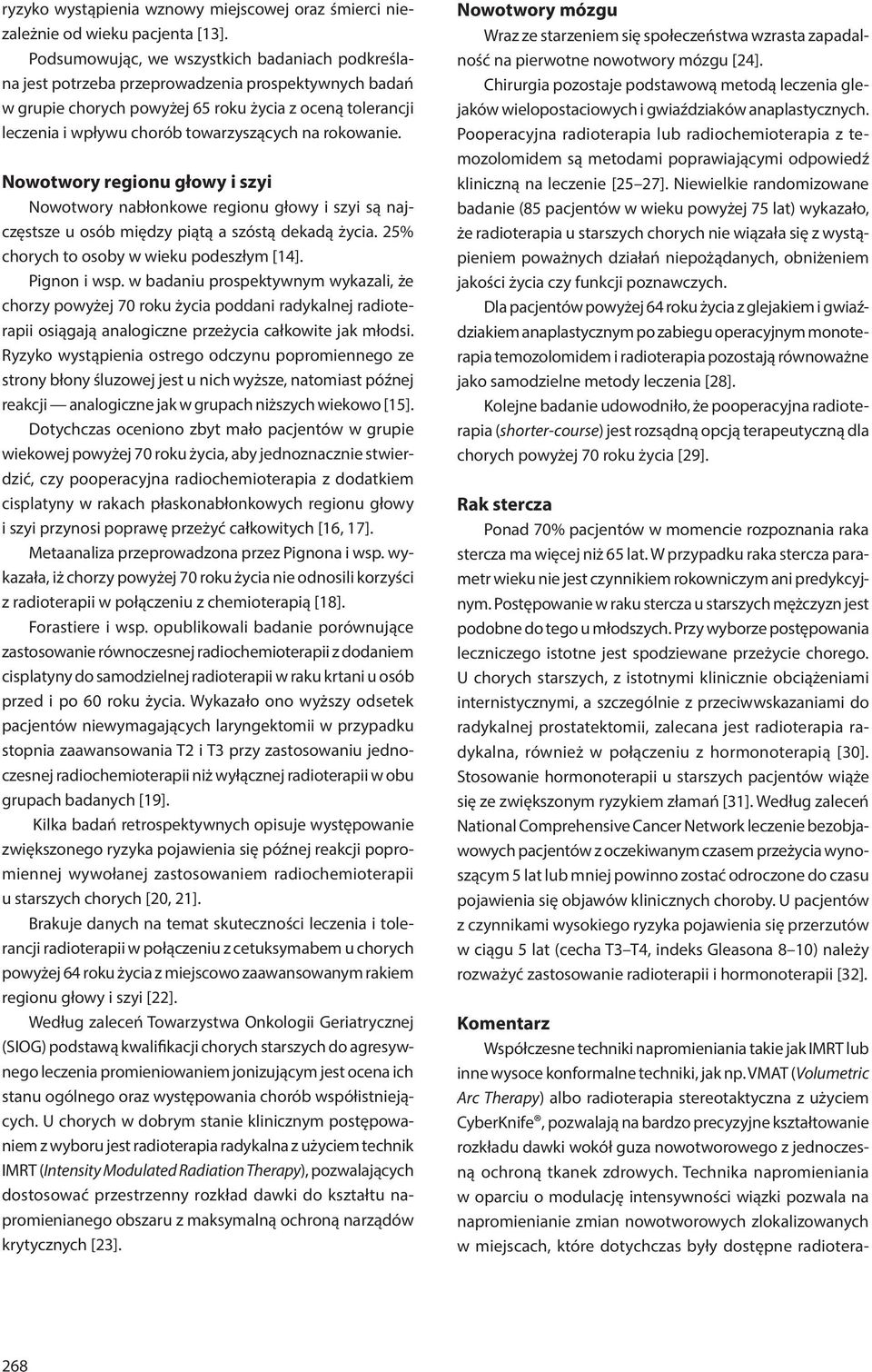 na rokowanie. Nowotwory regionu głowy i szyi Nowotwory nabłonkowe regionu głowy i szyi są najczęstsze u osób między piątą a szóstą dekadą życia. 25% chorych to osoby w wieku podeszłym [14].