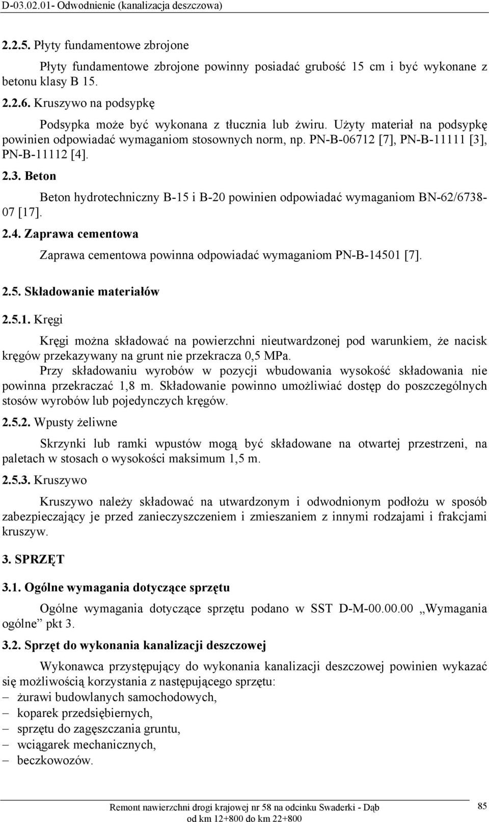 3. Beton Beton hydrotechniczny B-15 i B-20 powinien odpowiadać wymaganiom BN-62/6738-07 [17]. 2.4. Zaprawa cementowa Zaprawa cementowa powinna odpowiadać wymaganiom PN-B-14501 [7]. 2.5. Składowanie materiałów 2.