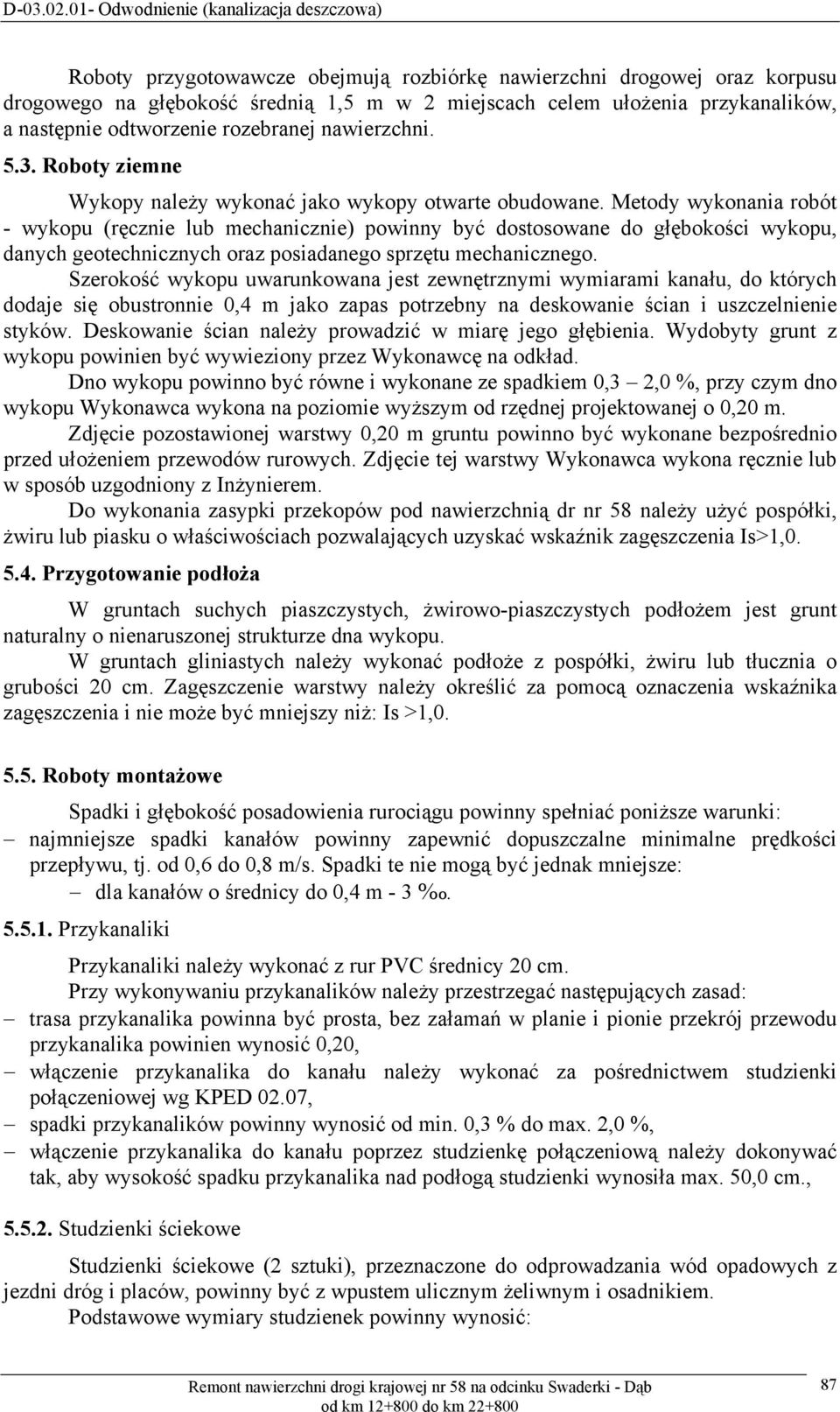 Metody wykonania robót - wykopu (ręcznie lub mechanicznie) powinny być dostosowane do głębokości wykopu, danych geotechnicznych oraz posiadanego sprzętu mechanicznego.