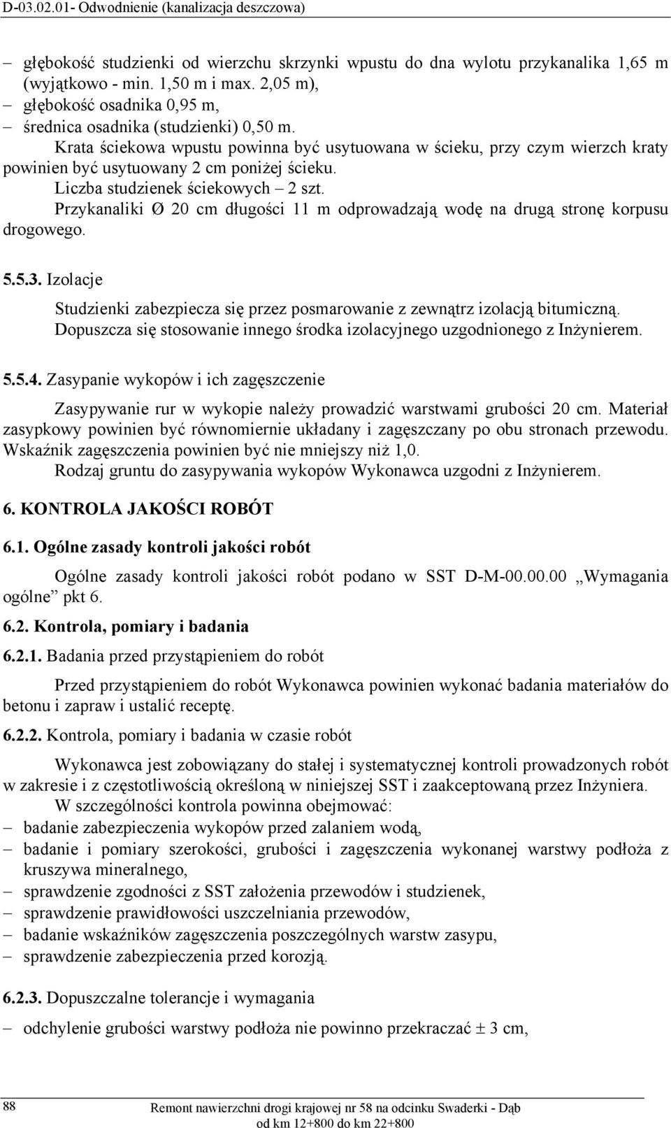 Przykanaliki Ø 20 cm długości 11 m odprowadzają wodę na drugą stronę korpusu drogowego. 5.5.3. Izolacje Studzienki zabezpiecza się przez posmarowanie z zewnątrz izolacją bitumiczną.