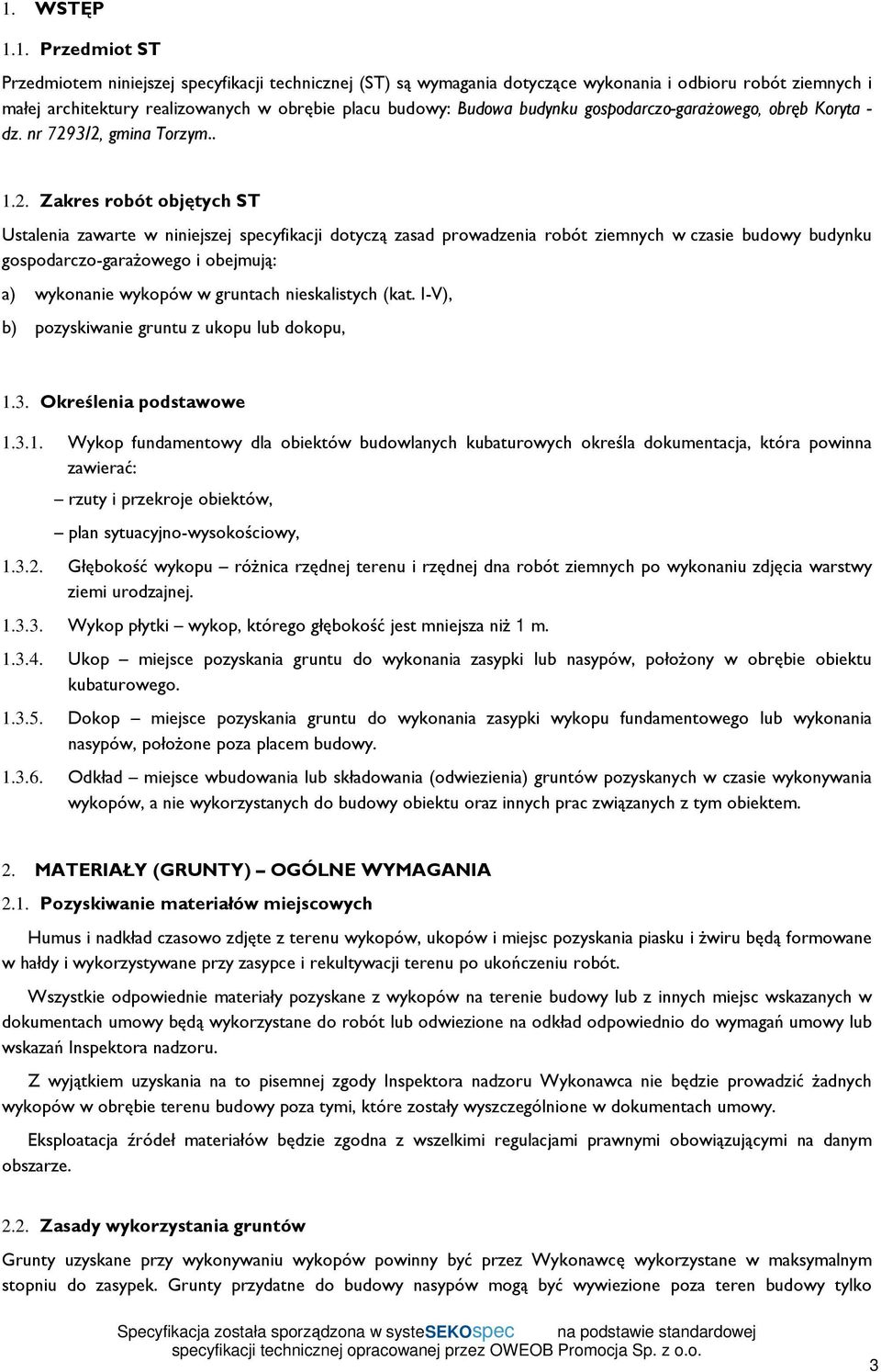 3/2, gmina Torzym.. 1.2. Zakres robót objętych ST Ustalenia zawarte w niniejszej specyfikacji dotyczą zasad prowadzenia robót ziemnych w czasie budowy budynku gospodarczo-garażowego i obejmują: a)