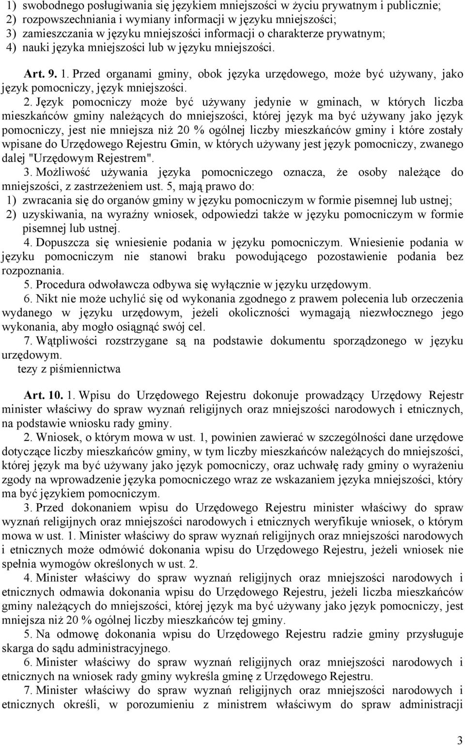 Język pomocniczy może być używany jedynie w gminach, w których liczba mieszkańców gminy należących do mniejszości, której język ma być używany jako język pomocniczy, jest nie mniejsza niż 20 %