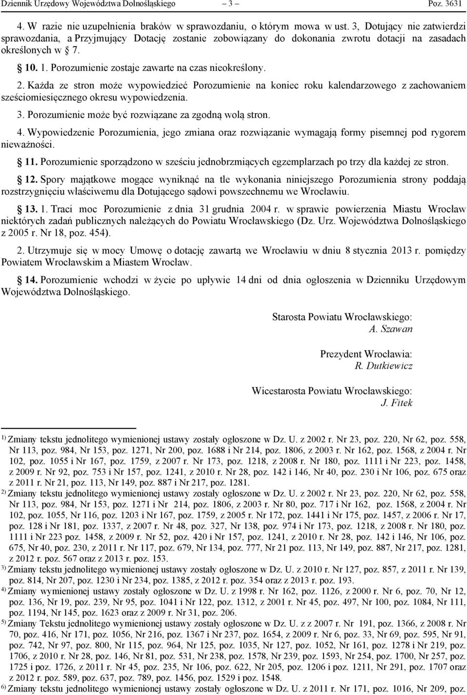 2. Każda ze stron może wypowiedzieć Porozumienie na koniec roku kalendarzowego z zachowaniem sześciomiesięcznego okresu wypowiedzenia. 3. Porozumienie może być rozwiązane za zgodną wolą stron. 4.