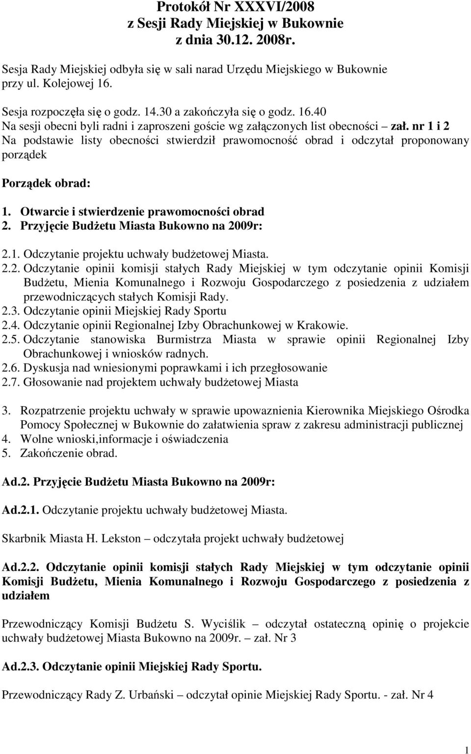 nr 1 i 2 Na podstawie listy obecności stwierdził prawomocność obrad i odczytał proponowany porządek Porządek obrad: 1. Otwarcie i stwierdzenie prawomocności obrad 2.