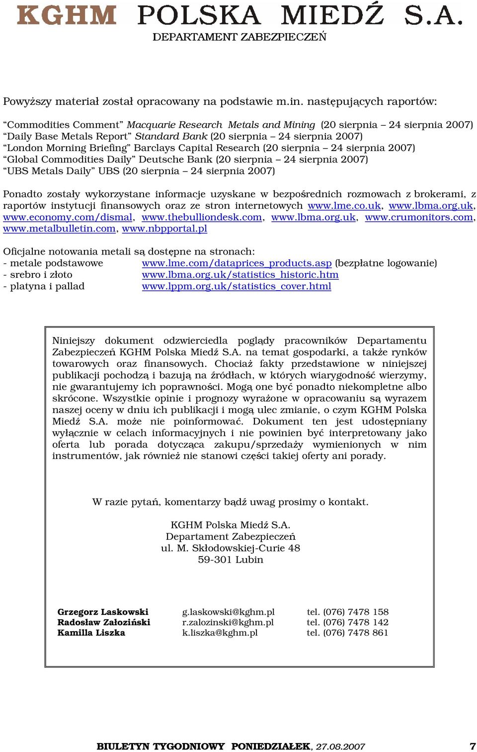 Briefing Barclays Capital Research (20 sierpnia 24 sierpnia 2007) Global Commodities Daily Deutsche Bank (20 sierpnia 24 sierpnia 2007) UBS Metals Daily UBS (20 sierpnia 24 sierpnia 2007) Ponadto