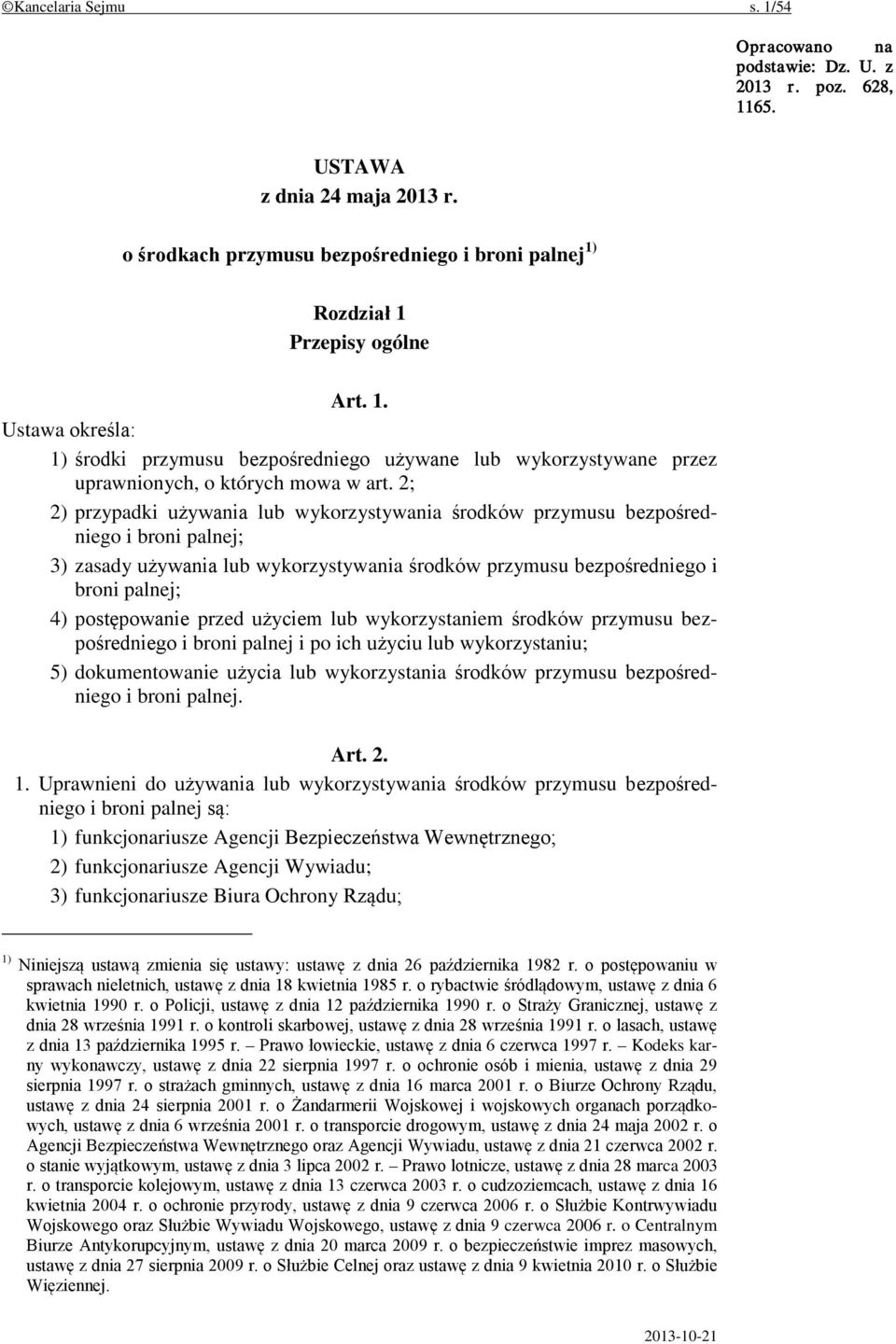 przed użyciem lub wykorzystaniem środków przymusu bezpośredniego i broni palnej i po ich użyciu lub wykorzystaniu; 5) dokumentowanie użycia lub wykorzystania środków przymusu bezpośredniego i broni