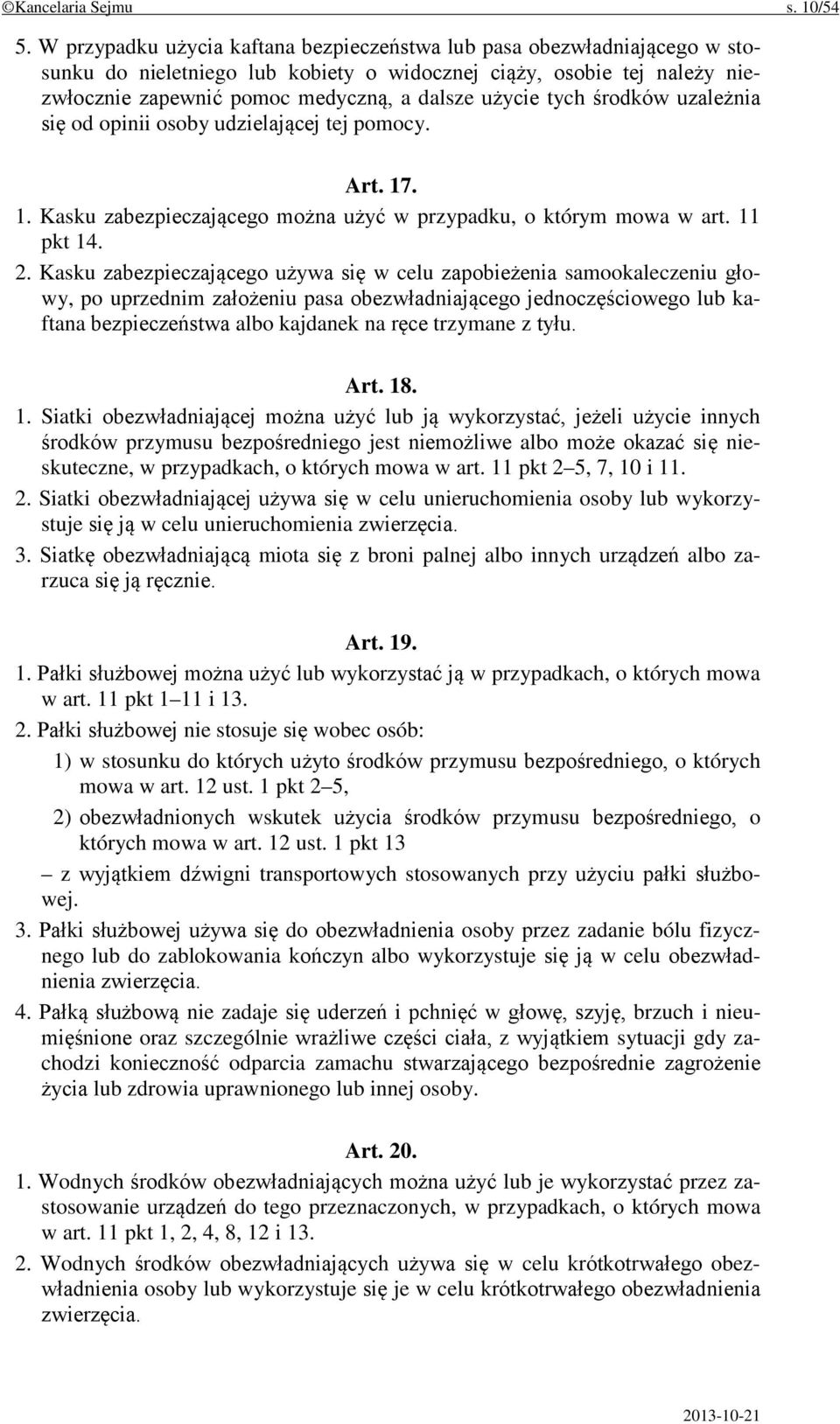 tych środków uzależnia się od opinii osoby udzielającej tej pomocy. Art. 17. 1. Kasku zabezpieczającego można użyć w przypadku, o którym mowa w art. 11 pkt 14. 2.