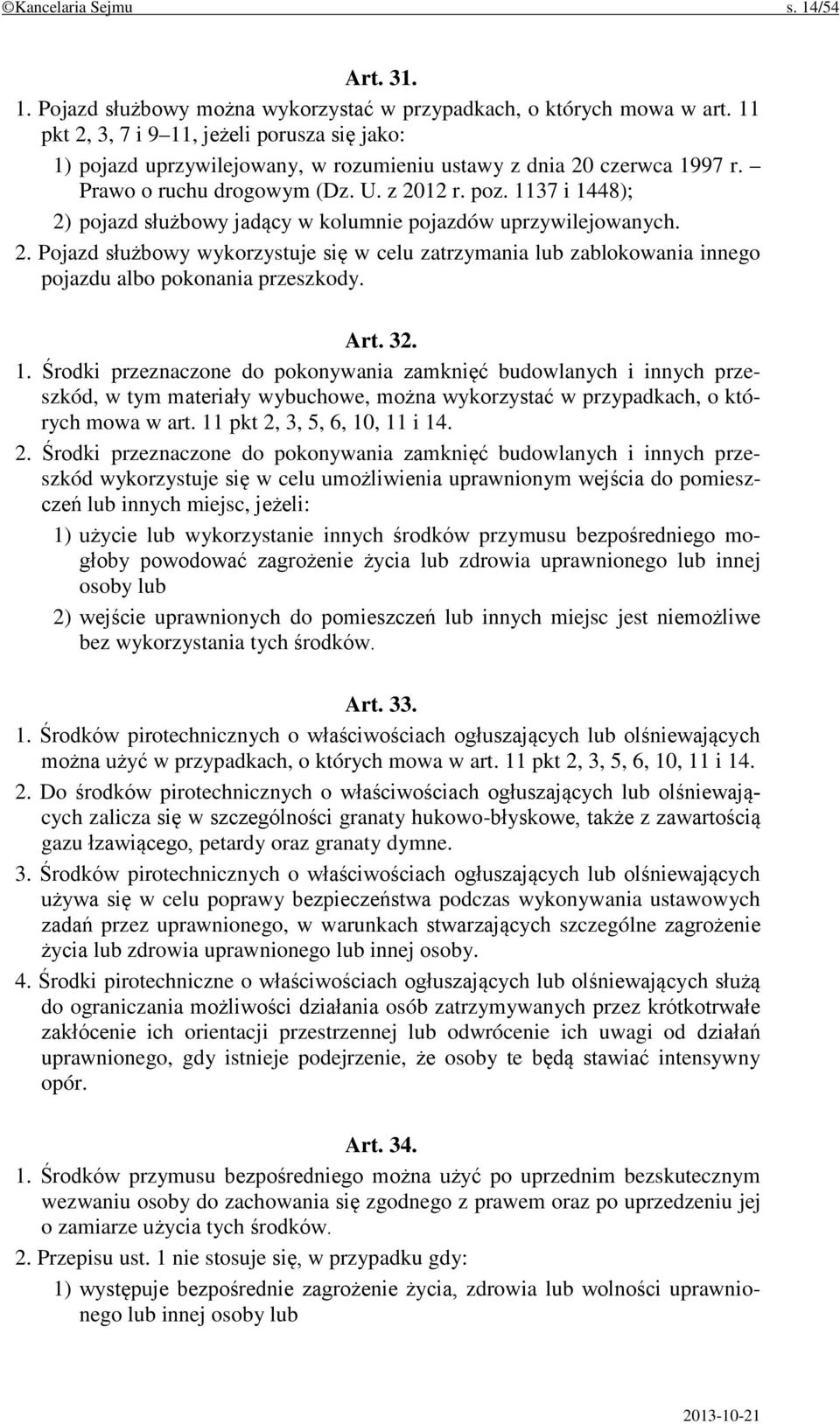 1137 i 1448); 2) pojazd służbowy jadący w kolumnie pojazdów uprzywilejowanych. 2. Pojazd służbowy wykorzystuje się w celu zatrzymania lub zablokowania innego pojazdu albo pokonania przeszkody. Art.