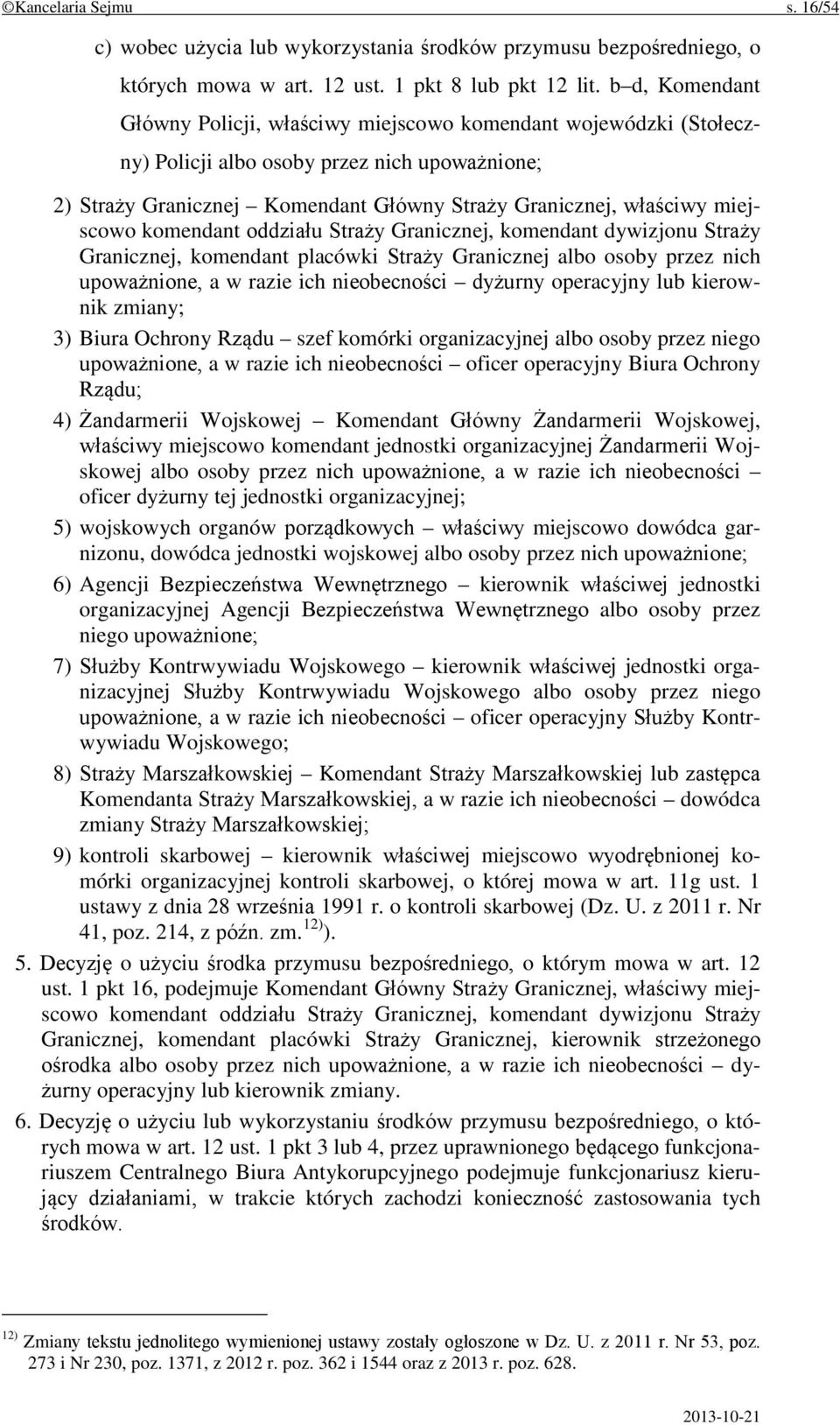 miejscowo komendant oddziału Straży Granicznej, komendant dywizjonu Straży Granicznej, komendant placówki Straży Granicznej albo osoby przez nich upoważnione, a w razie ich nieobecności dyżurny