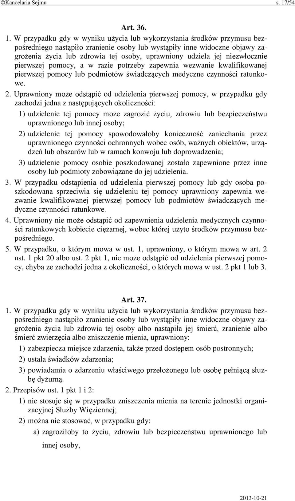 W przypadku gdy w wyniku użycia lub wykorzystania środków przymusu bezpośredniego nastąpiło zranienie osoby lub wystąpiły inne widoczne objawy zagrożenia życia lub zdrowia tej osoby, uprawniony