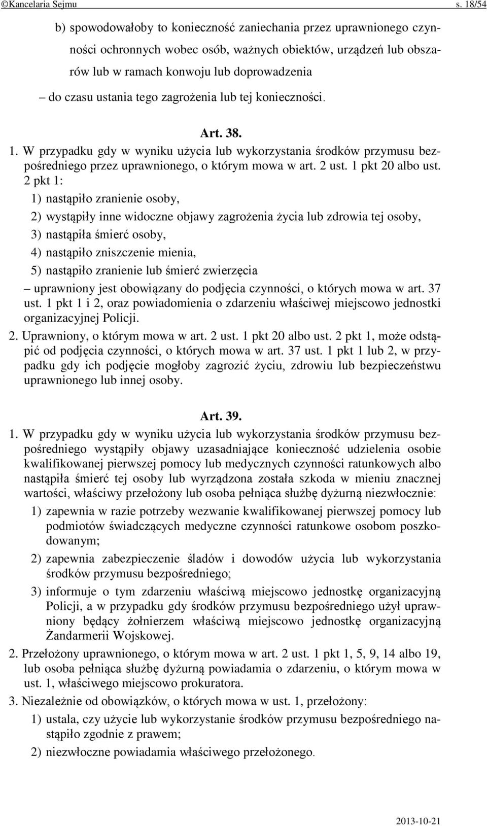 tego zagrożenia lub tej konieczności. Art. 38. 1. W przypadku gdy w wyniku użycia lub wykorzystania środków przymusu bezpośredniego przez uprawnionego, o którym mowa w art. 2 ust. 1 pkt 20 albo ust.