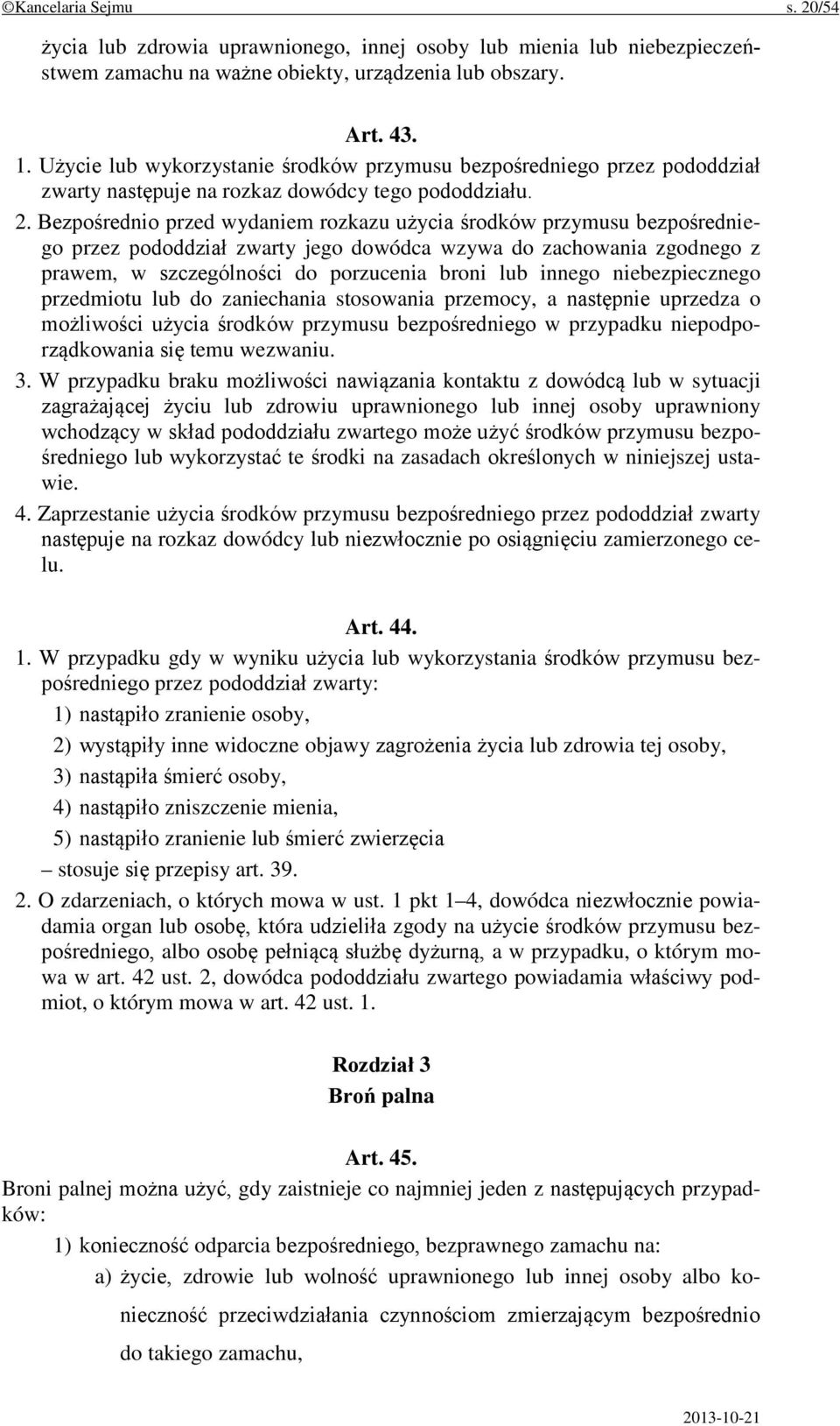 Bezpośrednio przed wydaniem rozkazu użycia środków przymusu bezpośredniego przez pododdział zwarty jego dowódca wzywa do zachowania zgodnego z prawem, w szczególności do porzucenia broni lub innego