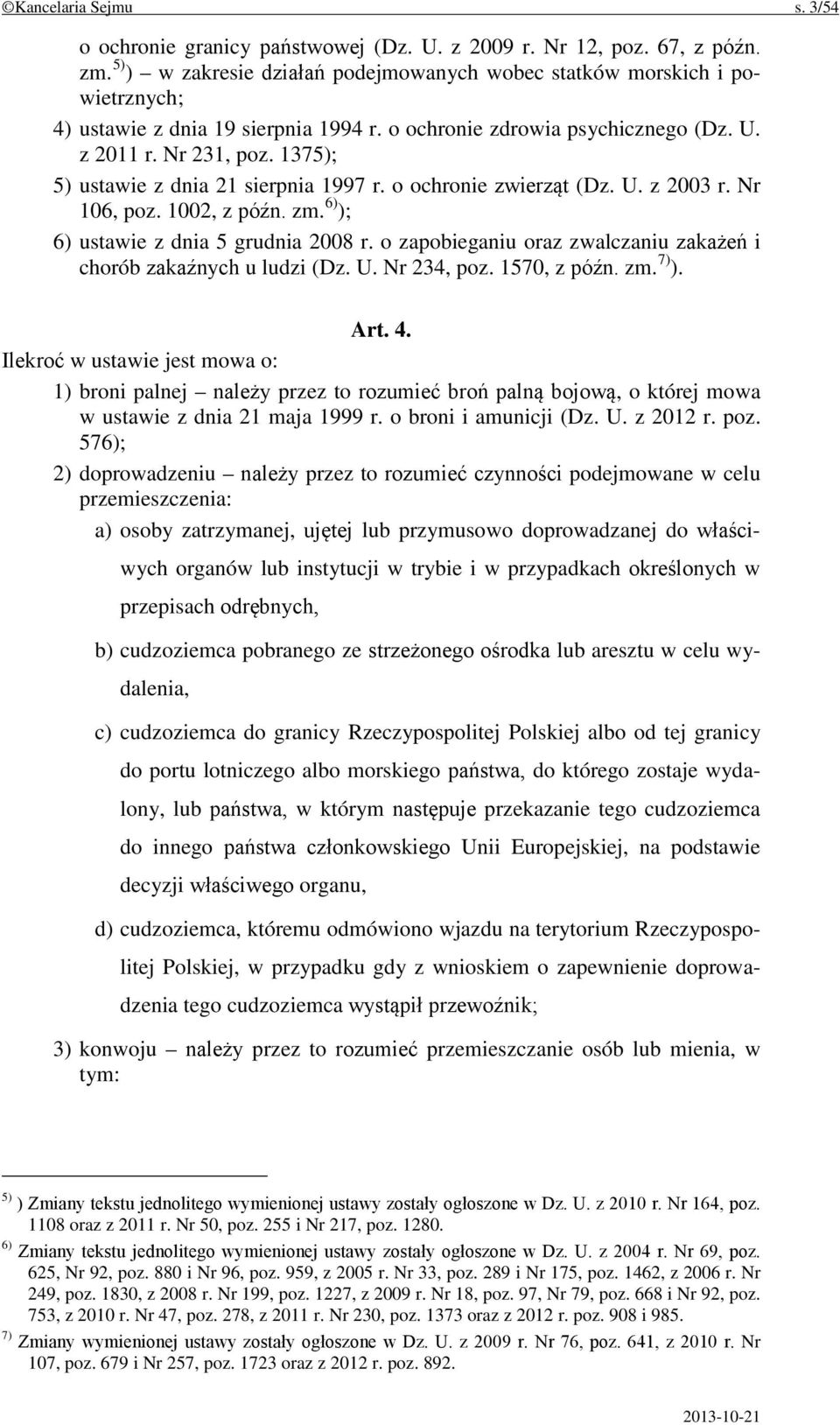 1375); 5) ustawie z dnia 21 sierpnia 1997 r. o ochronie zwierząt (Dz. U. z 2003 r. Nr 106, poz. 1002, z późn. zm. 6) ); 6) ustawie z dnia 5 grudnia 2008 r.