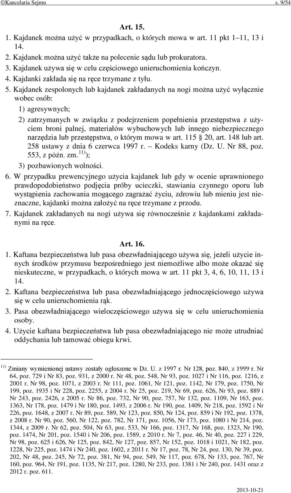 Kajdanek zespolonych lub kajdanek zakładanych na nogi można użyć wyłącznie wobec osób: 1) agresywnych; 2) zatrzymanych w związku z podejrzeniem popełnienia przestępstwa z użyciem broni palnej,