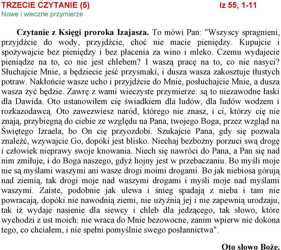 Słuchajcie Mnie, a będziecie jeść przysmaki, i dusza wasza zakosztuje tłustych potraw. Nakłońcie wasze ucho i przyjdźcie do Mnie, posłuchajcie Mnie, a dusza wasza żyć będzie.