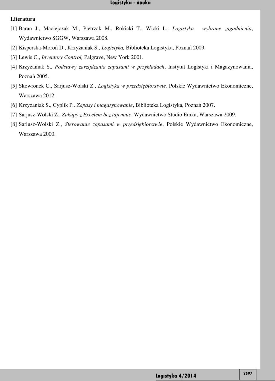 , Podstawy zarządzania zapasami w przykładach, Instytut Logistyki i Magazynowania, Poznań 2005. [5] Skowronek C., Sarjusz-Wolski Z.