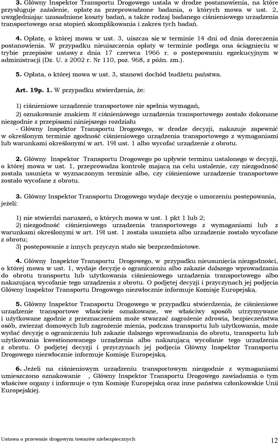 3, uiszcza się w terminie 14 dni od dnia doręczenia postanowienia. W przypadku nieuiszczenia opłaty w terminie podlega ona ściągnięciu w trybie przepisów ustawy z dnia 17 czerwca 1966 r.