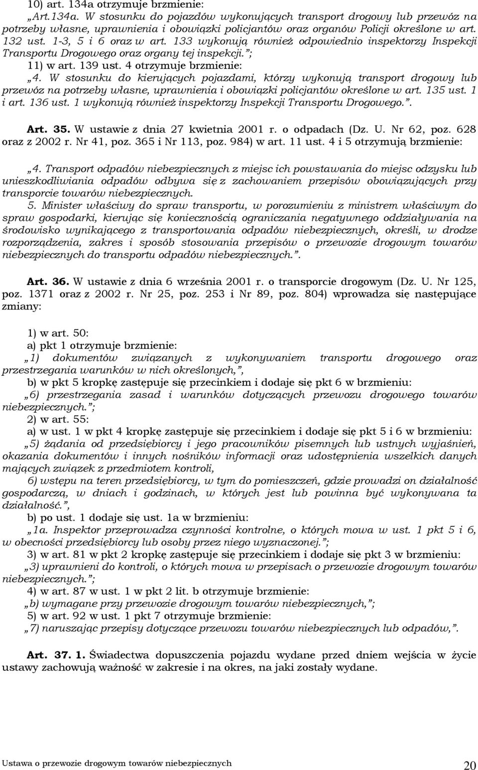 W stosunku do kierujących pojazdami, którzy wykonują transport drogowy lub przewóz na potrzeby własne, uprawnienia i obowiązki policjantów określone w art. 135 ust. 1 i art. 136 ust.