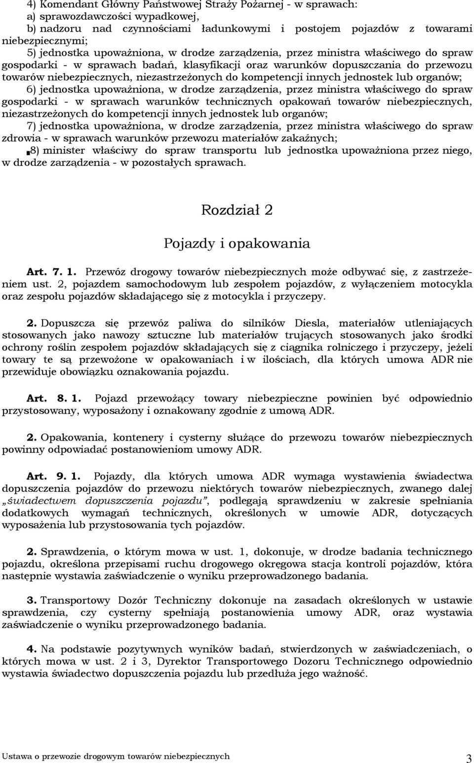 kompetencji innych jednostek lub organów; 6) jednostka upoważniona, w drodze zarządzenia, przez ministra właściwego do spraw gospodarki - w sprawach warunków technicznych opakowań towarów