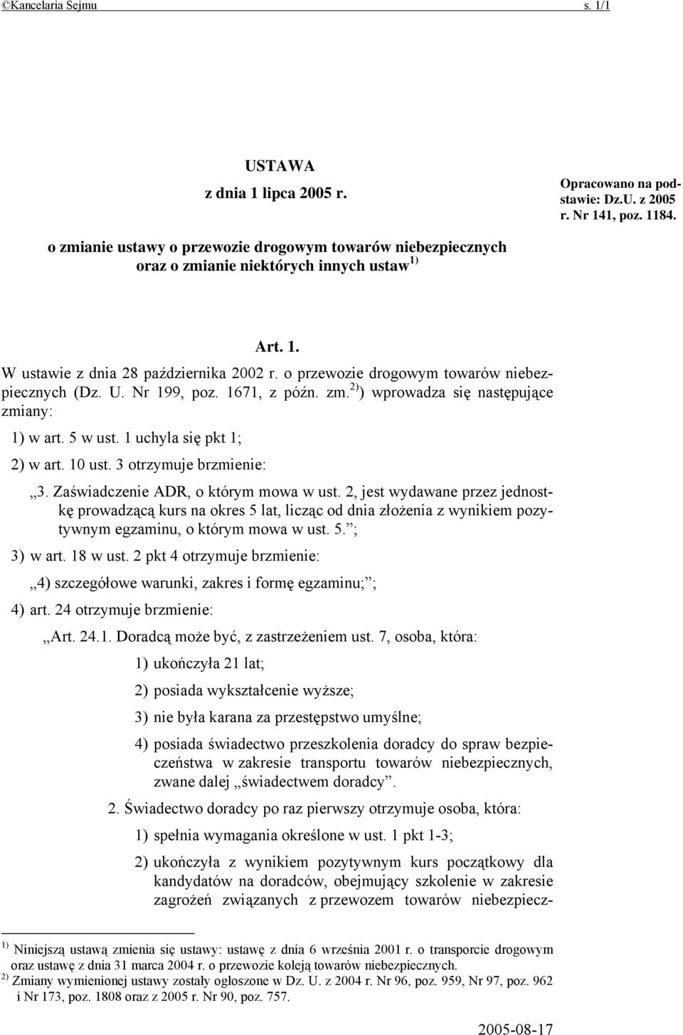 o przewozie drogowym towarów niebezpiecznych (Dz. U. Nr 199, poz. 1671, z późn. zm. 2) ) wprowadza się następujące zmiany: 1) w art. 5 w ust. 1 uchyla się pkt 1; 2) w art. 10 ust.