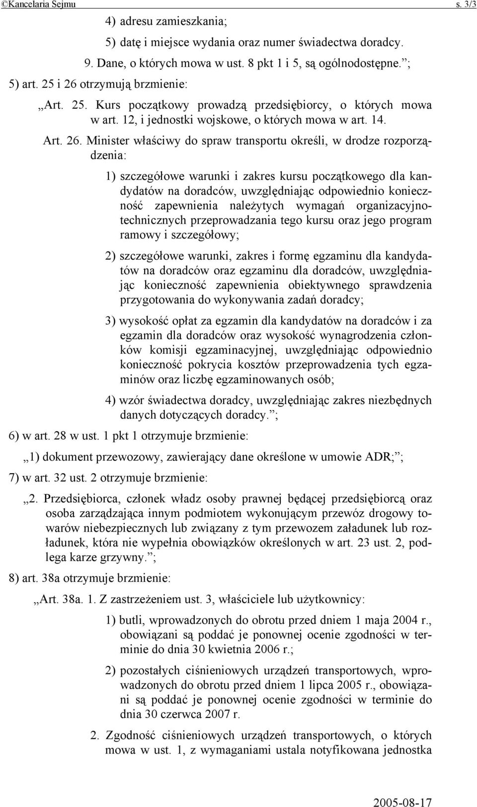 otrzymują brzmienie: Art. 25. Kurs początkowy prowadzą przedsiębiorcy, o których mowa w art. 12, i jednostki wojskowe, o których mowa w art. 14. Art. 26.