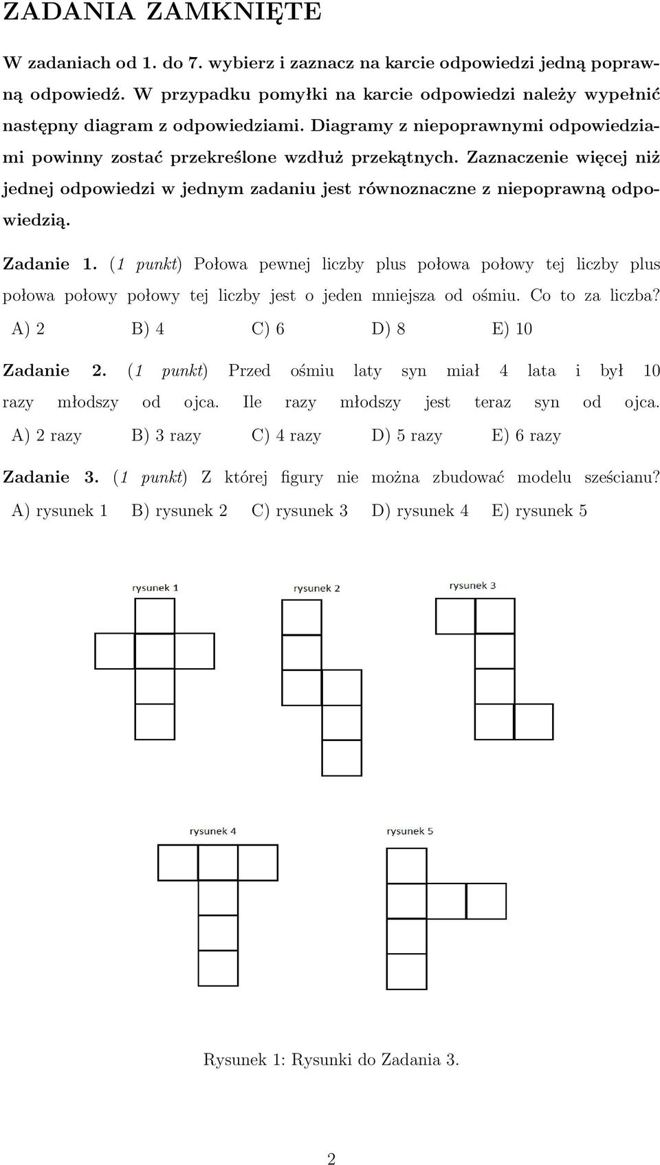 (1 punkt) Połowa pewnej liczby plus połowa połowy tej liczby plus połowa połowy połowy tej liczby jest o jeden mniejsza od ośmiu. Co to za liczba? A) 2 B) 4 C) 6 D) 8 E) 10 Zadanie 2.