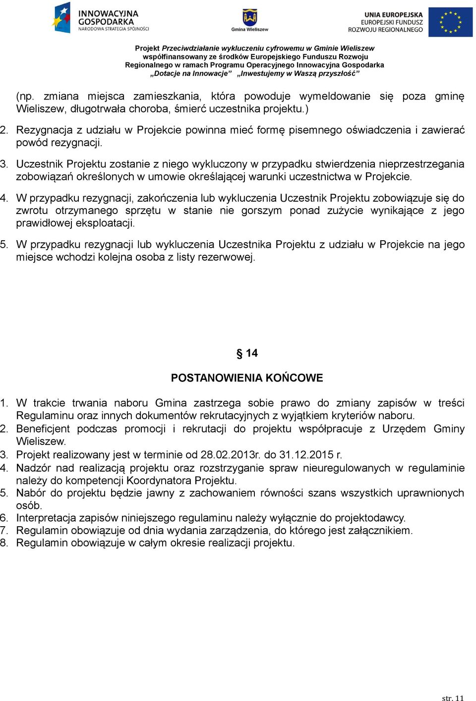 Uczestnik Projektu zostanie z niego wykluczony w przypadku stwierdzenia nieprzestrzegania zobowiązań określonych w umowie określającej warunki uczestnictwa w Projekcie. 4.