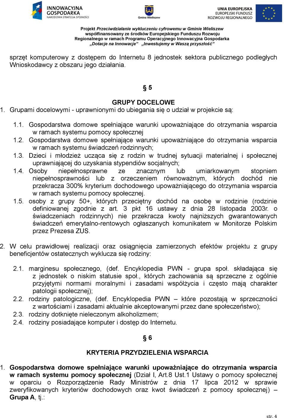 Gospodarstwa domowe spełniające warunki upoważniające do otrzymania wsparcia w ramach systemu świadczeń rodzinnych; 1.3.