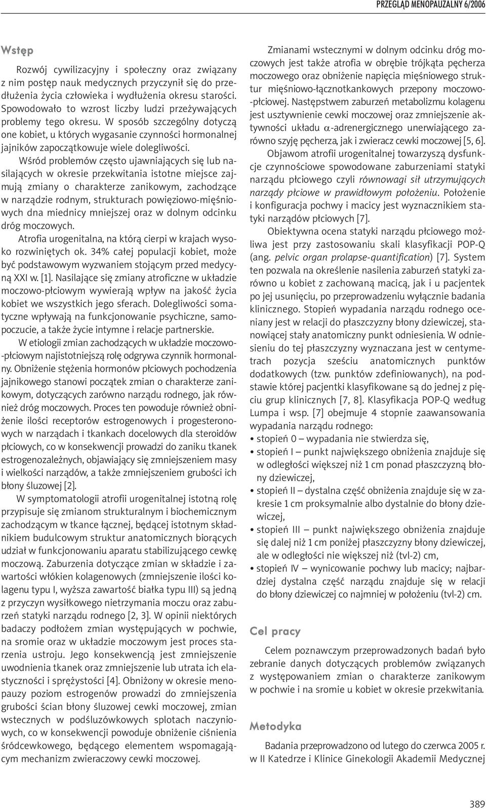 Wśród problemów często ujawniających się lub nasilających w okresie przekwitania istotne miejsce zajmują zmiany o charakterze zanikowym, zachodzące w narządzie rodnym, strukturach