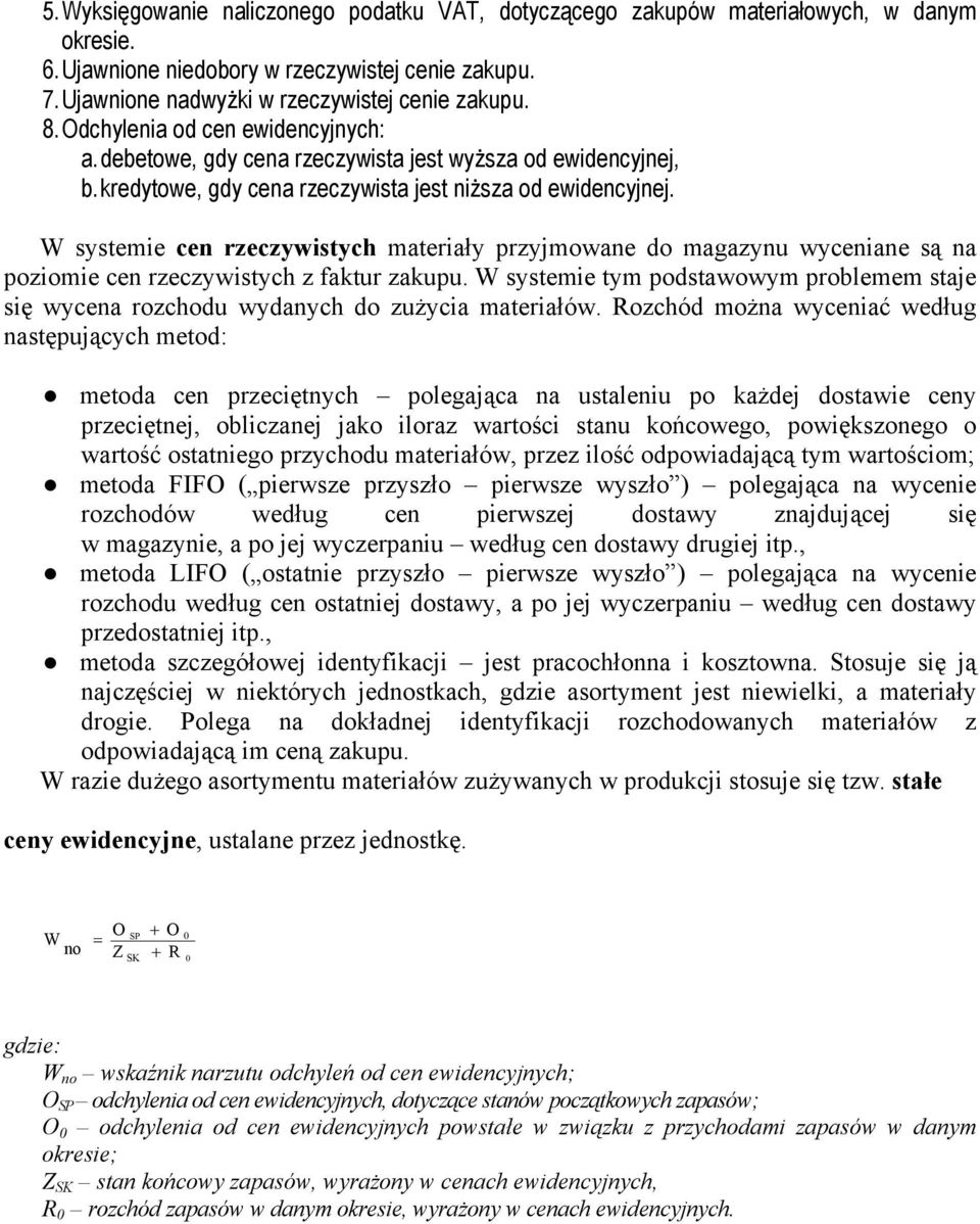 W systemie cen rzeczywistych materiały przyjmowane do magazynu wyceniane są na poziomie cen rzeczywistych z faktur zakupu.